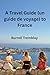 A Travel Guide (un guide de voyage) To France by Burrell Tremblay