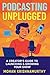 Podcasting Unplugged: A Cre...