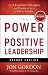 The Power of Positive Leadership, Revised & Updated: The 9 Essential Principles and Practices to Be a Great Leader (Jon Gordon)