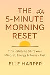 The 5-Minute Morning Reset: Tiny Habits to Shift Your Mindset, Energy & Focus - Fast (The 5-Minute Reset Series: Simple rituals. Lasting change.)