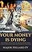 Your Money is Dying by Major Hillard IV