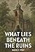 What Lies Beneath the Ruins