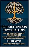 Rehablitation Psychology: Empowering Recovery and Resilience (Insights, Interventions, and Strategies for Rehabilitation Professionals)