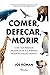 Comer, defecar, morir: Cómo...