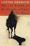 The Last Report on the Miracles at Little No Horse by Louise Erdrich