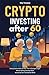 Crypto Investing After 60: ...