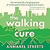 The Walking Cure: Harness the life-changing power of landscape to heal, energise and inspire The Walking Cure: Harness the life-changing power of landscape to heal, energise and inspire