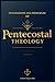Foundations and Principles of Pentecostal Theology: Perspective on the Role of the Holy Spirit: Speaking in Tongues, Prophecy, Healing, Worship, End Times, and Everything In-Between