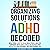 Organizing Solutions for ADHD Decoded: Move from Chaos to Calm, Boost Focus, and Feel Confident with Simple Hacks to Organize and Declutter Your Personal and Professional Life