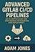 Advanced GitLab CI/CD Pipelines: An In-Depth Guide for Continuous Integration and Deployment