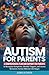 Autism for Parents: A Compr...