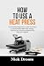 HOW TO USE A HEAT PRESS: A ...
