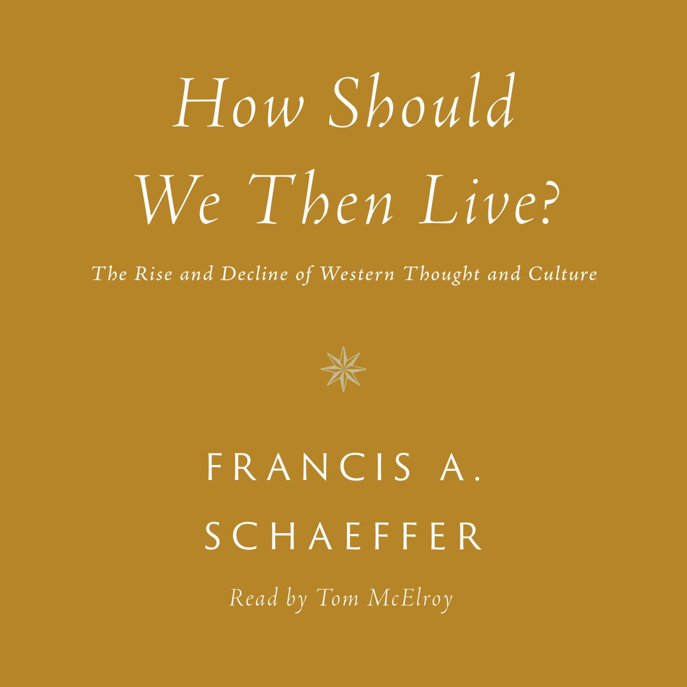 How Should We Then Live?: The Rise and Decline of Western Thought and Culture