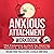 Anxious Attachment Workbook 5 in 1: The Complete System for Healing, Recovery, and Secure Attachment (Anxious Attachment Recovery 2)