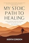 MY STOIC PATH TO HEALING  by Judith  Gordon