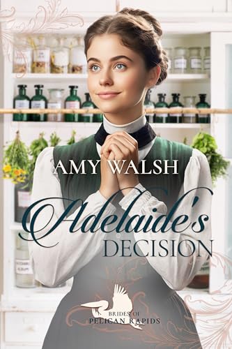 Adelaide's Decision (Brides of Pelican Rapids, Book 21)