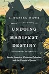 Undoing Manifest Destiny: Settler America, Christian Colonists, and the Pursuit of Justice