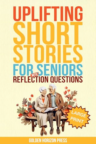 Uplifting Short Stories for Seniors with Reflection Questions: Large Print & Easy-to-Read - Designed for Joyful Mental Stimulation for Elderly Men & Women (Golden Moments Collection)