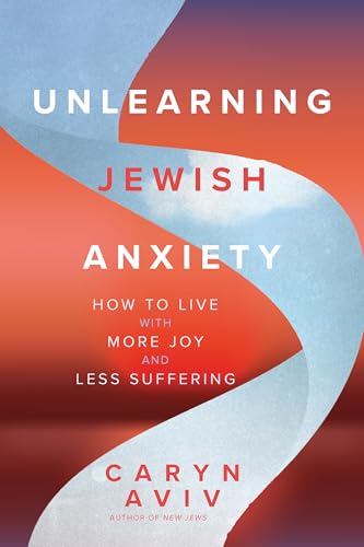 Unlearning Jewish Anxiety: How to Live with More Joy and Less Suffering (Paperback)
