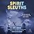 Spirit Sleuths: How Magicians and Detectives Exposed the Ghost Hoaxes