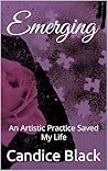 Emerging: An Artistic Practice Saved My Life