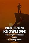 Not From Knowledge: Awakening Global Leaders, Volume 1