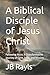 A Biblical Disciple of Jesus Christ by JB Rayls