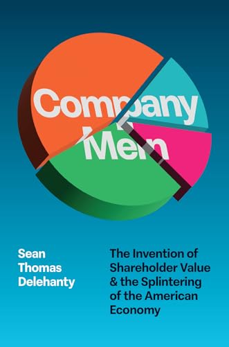Company Men: The Invention of Shareholder Value and the Splintering of the American Economy (Hardcover)