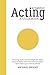 AMATEUR ACTING - A GUIDEBOOK: Every tip, tactic and technique you didn’t learn at drama school (because you didn’t have time to go to drama school)