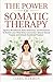 The Power of Somatic Therapy