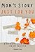 Mom’s Story, Just for You: ...