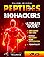 Peptides for Biohackers by Oliver Wilson