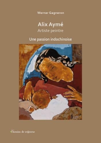 Alix Aymé, Artiste peintre: Une passion indochinoise (Paperback)