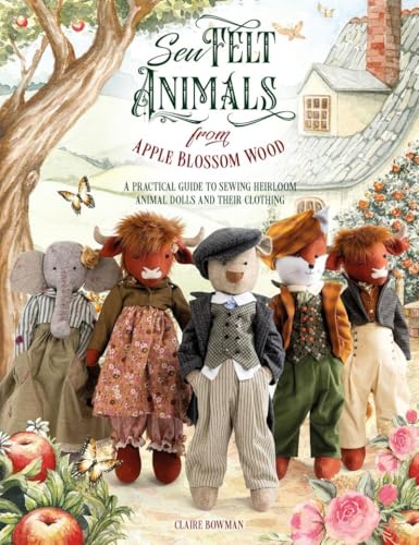 Sew Felt Animals From Apple Blossom Wood: A practical guide to sewing heirloom animal dolls and their clothing (Paperback)