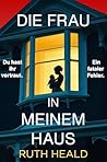 Die Frau in meinem Haus by Ruth Heald