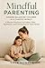 Mindful Parenting by Sage Monroe