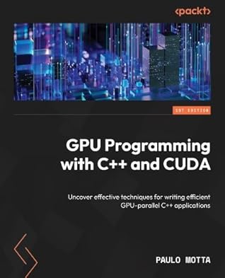 GPU Programming with C++ and CUDA: Uncover effective techniques for writing efficient GPU-parallel C++ applications