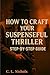 How to Craft Your Suspenseful Thriller: Step-by-Step Guide
