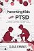 Parenting Kids with PTSD: Essential Strategies and Support for Nurturing Your Child Through Trauma