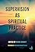 Supervision as Spiritual Practice by Robin Shohet
