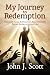 My Journey to Redemption by John J Scott