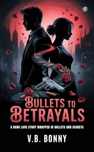 Bullets to Betrayals: A Dark Love Story Wrapped in Bullets and Secrets. (Kindle Edition)