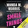 Small Things by Wanda M. Morris