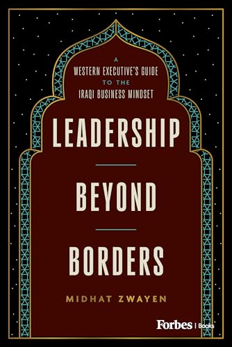 Leadership Beyond Borders: A Western Executive's Guide to the Iraqi Business Mindset (Kindle Edition)