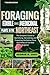 FORAGING EDIBLE AND MEDICINAL PLANTS IN THE NORTHEAST: The Simplest Guide to Identifying, Harvesting, and Preparing the Native Flora and Herbs of the New England