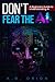 Don't Fear The AI by A. B. Orion
