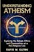 UNDERSTANDING ATHEISM Exploring the Beliefs, Ethics, and Comm... by David M. Eaton