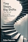Tiny Steps, Big Shifts: The Art of Everyday Transformation: For the over-thinkers, the lost, the stuck, and the “I swear I’m gonna start Monday” crew.