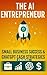 The AI Entrepreneur: Small ...