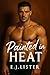 PAINTED IN HEAT by E.J. Lister